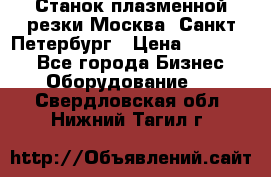 Станок плазменной резки Москва, Санкт-Петербург › Цена ­ 890 000 - Все города Бизнес » Оборудование   . Свердловская обл.,Нижний Тагил г.